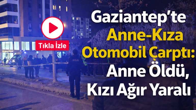 Gaziantep’te korkunç kaza: Anne hayatını kaybetti!