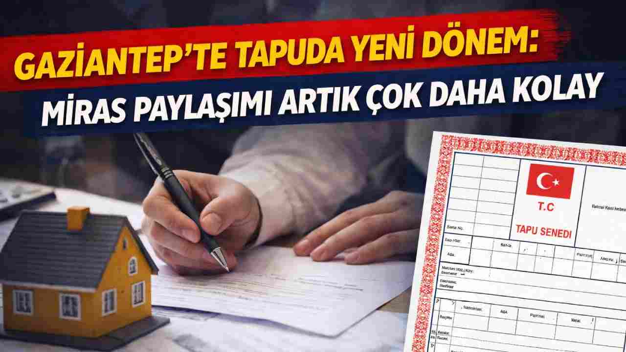 Gaziantep’te Miras Paylaşımında Yeni Düzenleme!