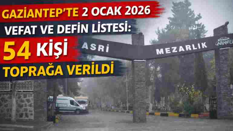 Gaziantep’te 54 Vefat: İşte defin listesi