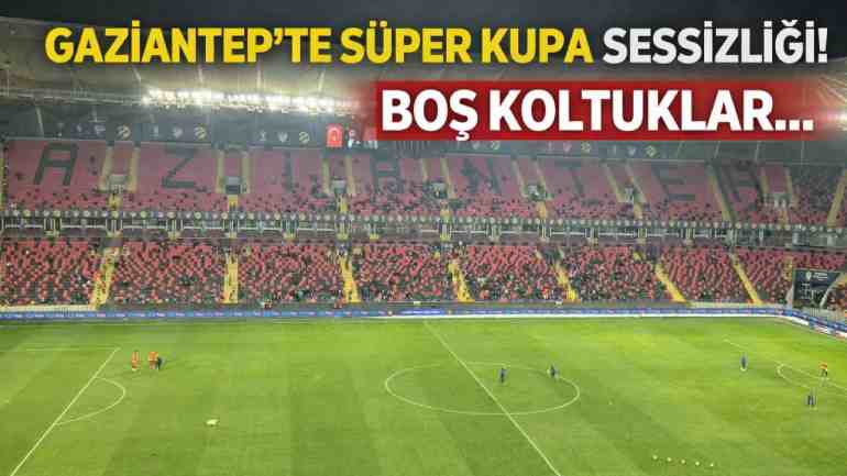 Süper Kupa’da Gaziantep’te Düşük İlgi Şaşırttı!