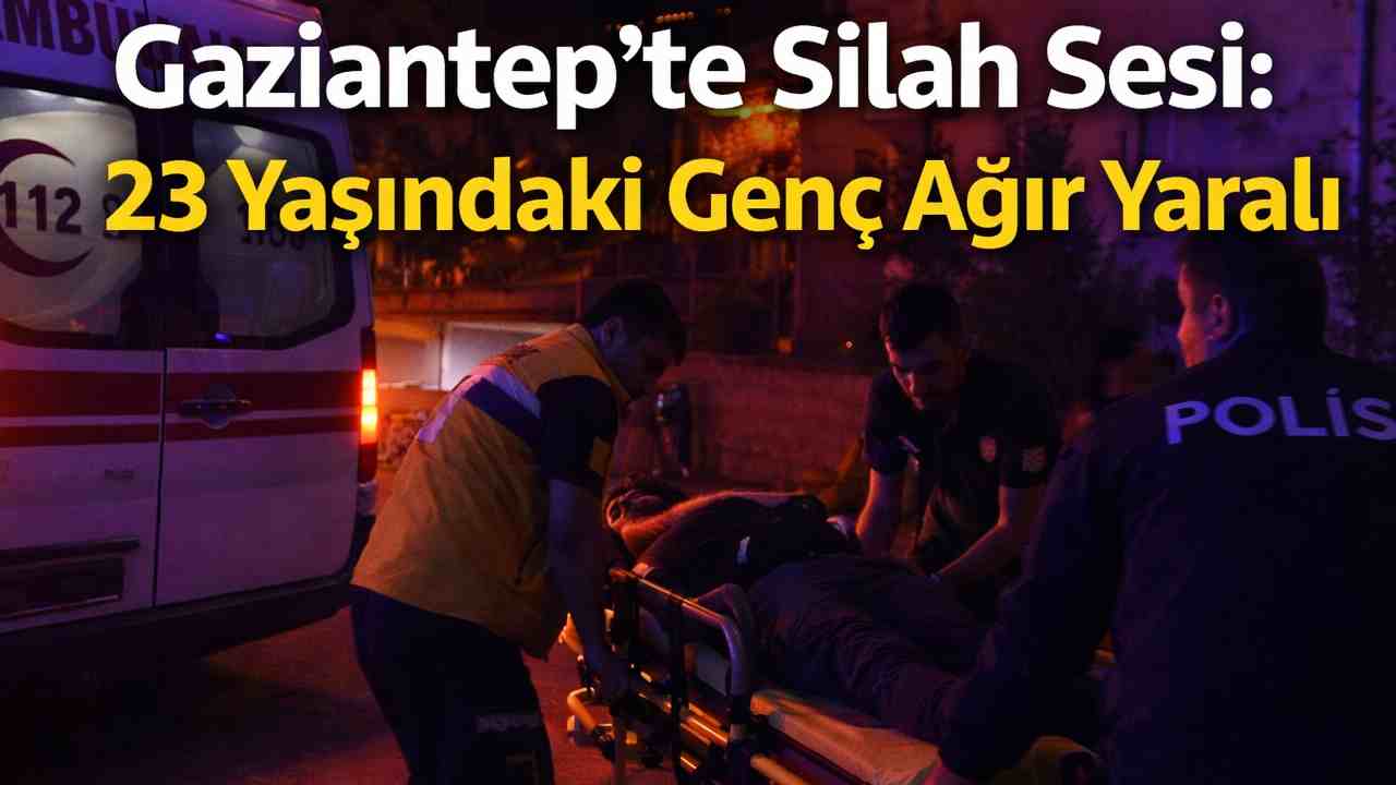 Gaziantep’te Genç Silahla Yaralandı, Hayati Tehditi Var