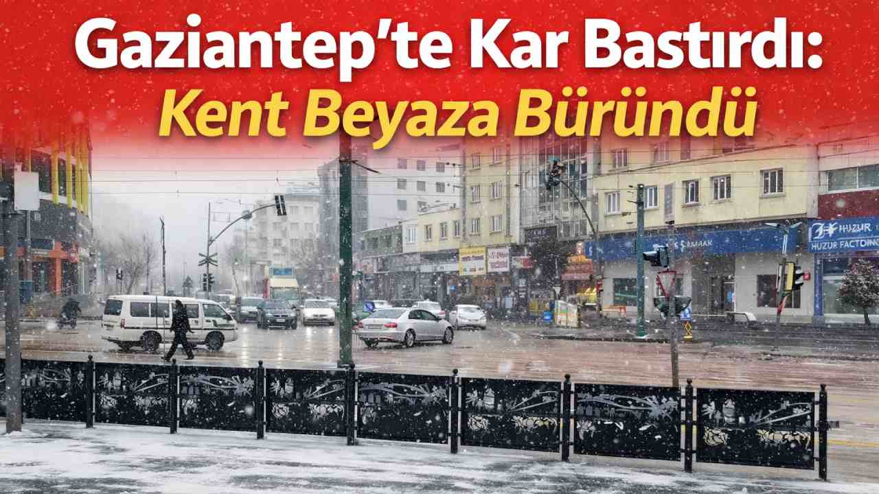 Gaziantep’te Kar Yağışı Şehri Beyaza Bürüdü!