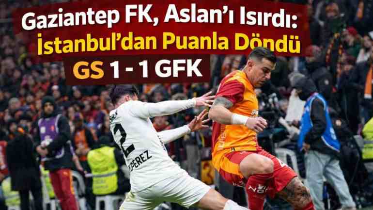 Gaziantep FK, Galatasaray Deplasmanında 1 Puanla Döndü!