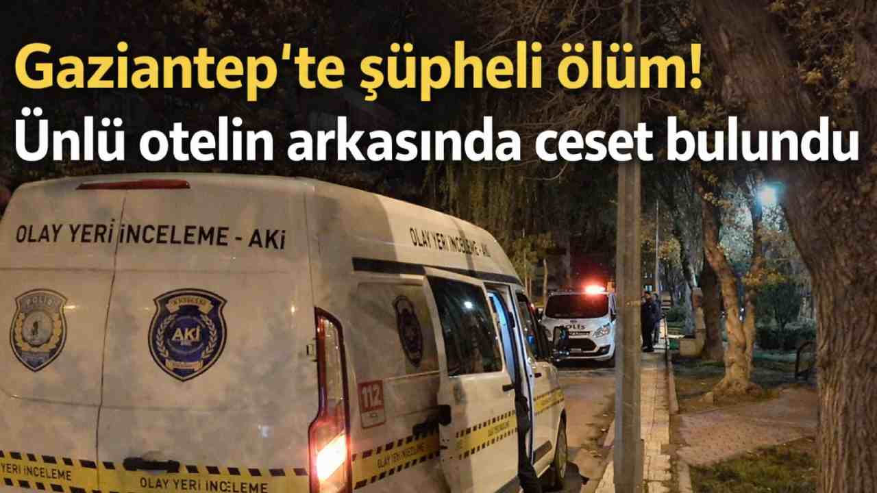 Gaziantep’te Tüyler Ürpertici Şüpheli Ölüm Olayı Gaziantep’te Tüyler Ürpertici Şüpheli Ölüm Olayı