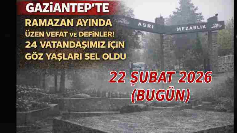 Gaziantep’te Ramazan’da 24 Vatandaş Vefat Etti Gaziantep’te Ramazan’da 24 Vatandaş Vefat Etti