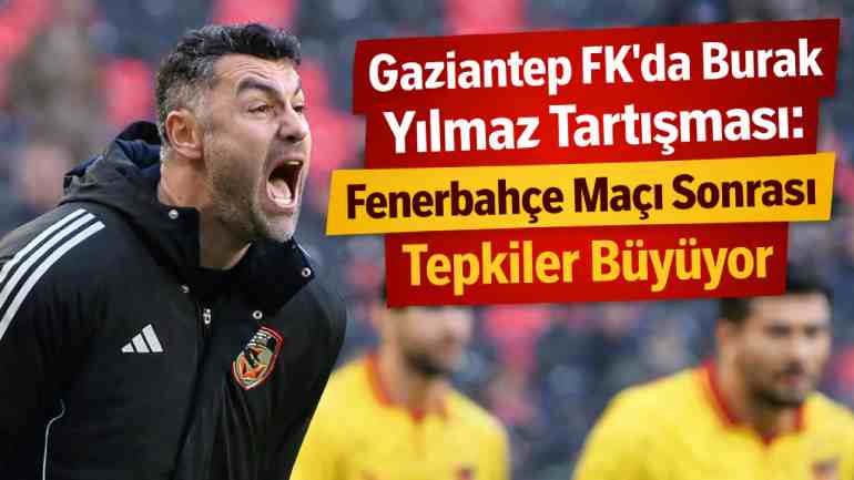 Burak Yılmaz Üzerine Gaziantep FK’da Tartışmalar Büyüyor Burak Yılmaz Üzerine Gaziantep FK’da Tartışmalar Büyüyor