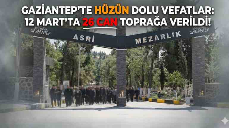 Gaziantep’te 26 Vefat, Hüzünlü Defin Törenleri!