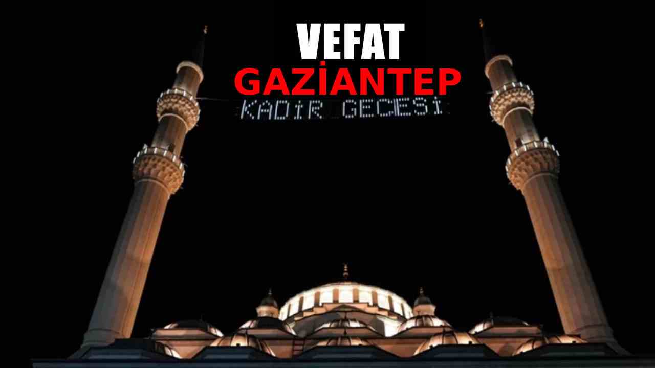 Kadir Gecesi’nde Gaziantep’te 37 vefat haberi