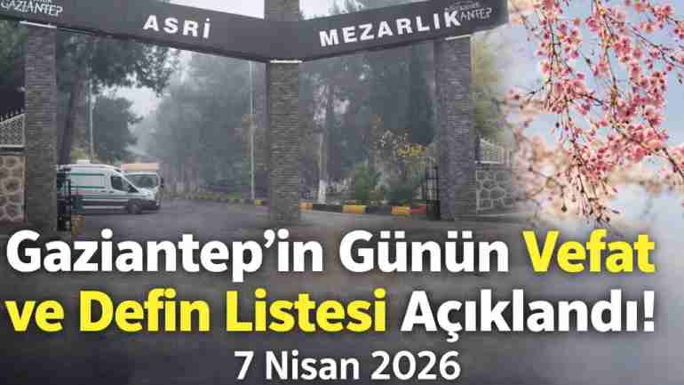 Gaziantep’te 7 Nisan’da vefat edenler defnedildi