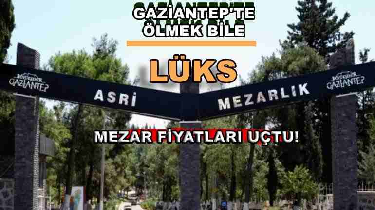 Gaziantep’te Mezarlık Fiyatları Uçtu, Aileler Zorlanıyor!