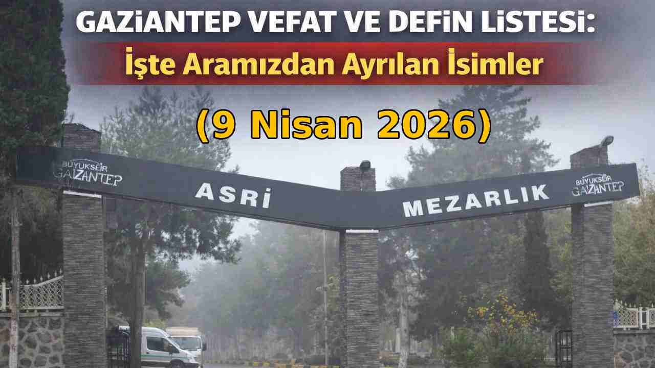 Gaziantep’te 31 Kişi Vefat Etti, Defin Listesi Açıklandı