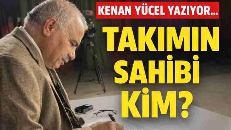 Takımın Sahibi Kim? Kenan Yücel Yanıtlıyor!