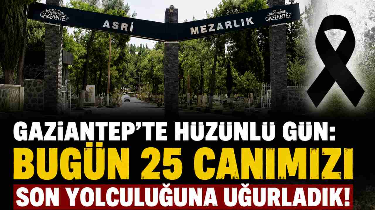 Gaziantep’te Bugün 25 Vatandaş Toprağa Verildi