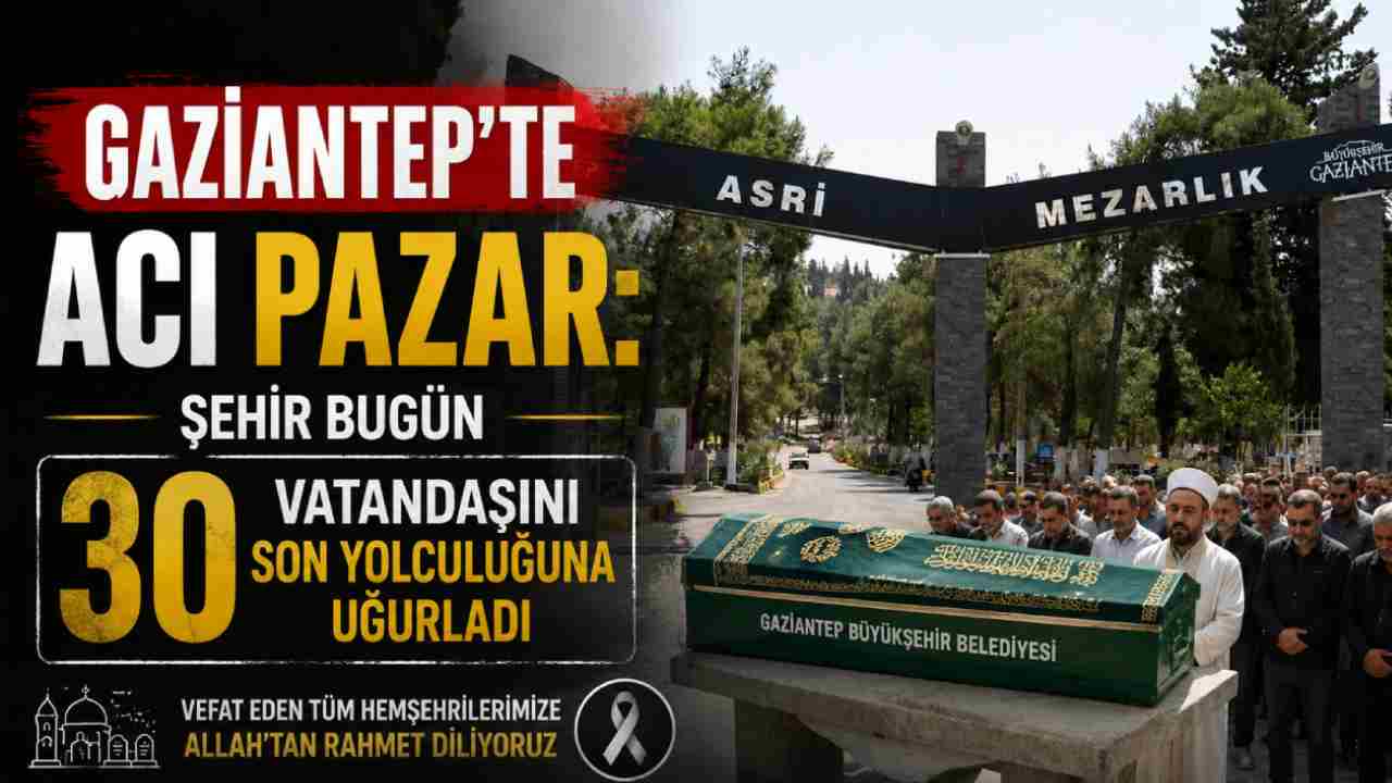 Gaziantep’te Bugün Vefat Edenlerin İsimleri Açıklandı