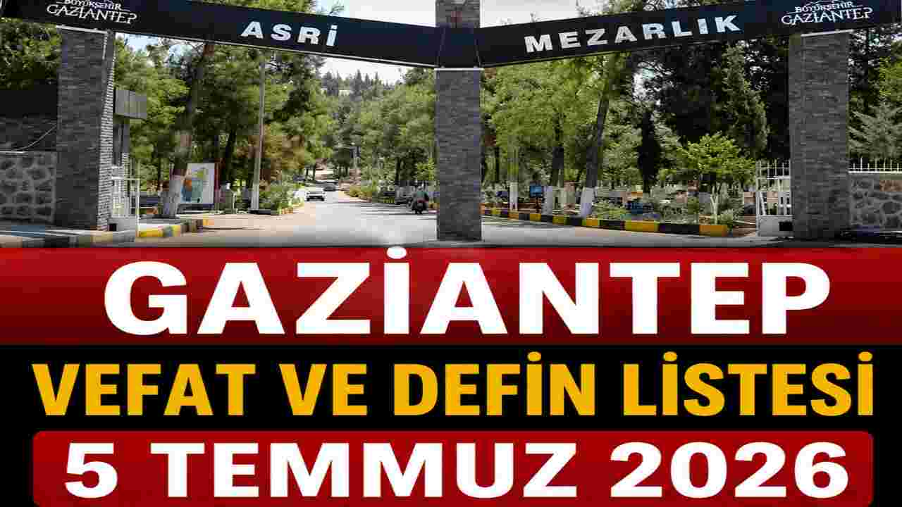 Gaziantep’te 5 Temmuz 2026 Vefat Listesi Açıklandı