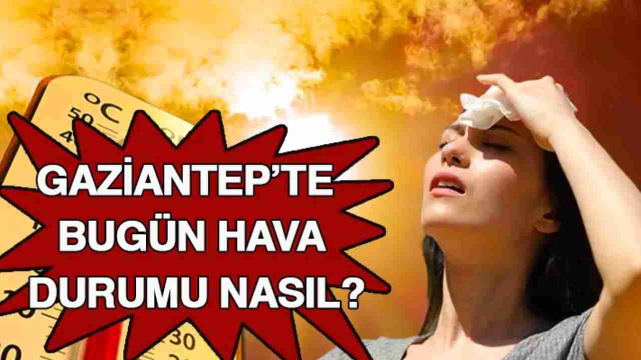 Gaziantep’te Sıcak Hava Dalgası Uyarısı!