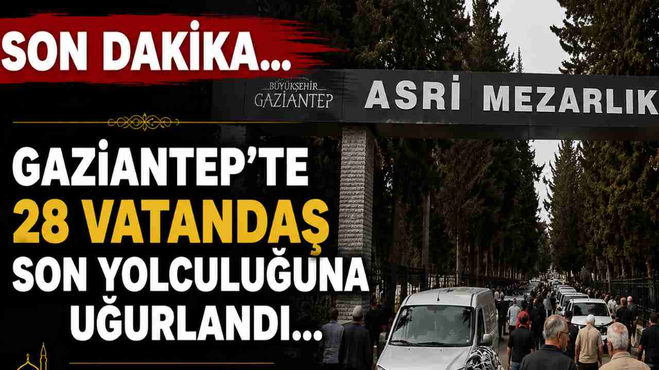 Gaziantep’te 28 Vatandaşın Defin Programı Açıklandı Gaziantep’te 28 Vatandaşın Defin Programı Açıklandı